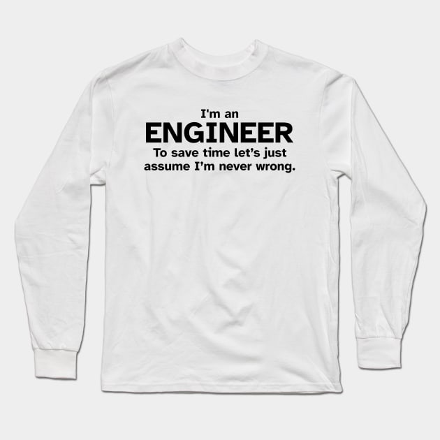 I'm an Engineer to save time let's just assume I'm never wrong Long Sleeve T-Shirt by Zen Cosmos Official
